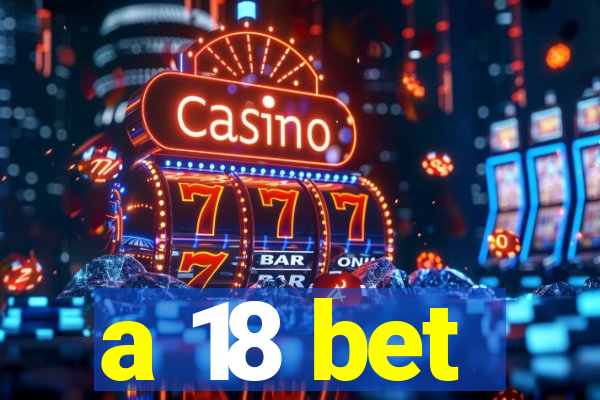 a 18 bet